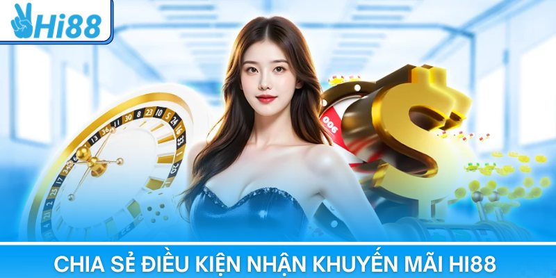 Chia sẻ điều kiện nhận khuyến mãi Hi88 